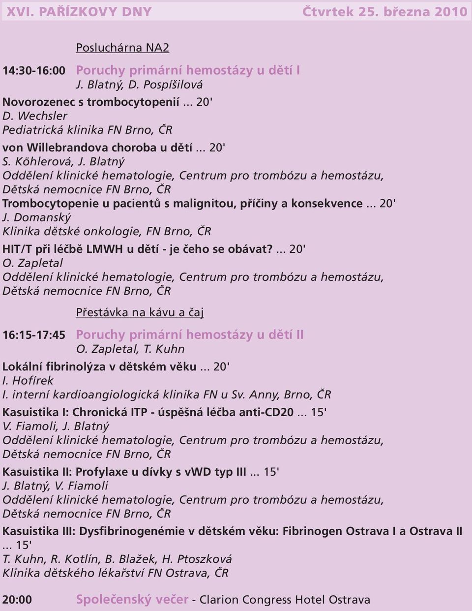 Blatný Oddělení klinické hematologie, Centrum pro trombózu a hemostázu, Dětská nemocnice FN Brno, ČR Trombocytopenie u pacientů s malignitou, příčiny a konsekvence... 20' J.