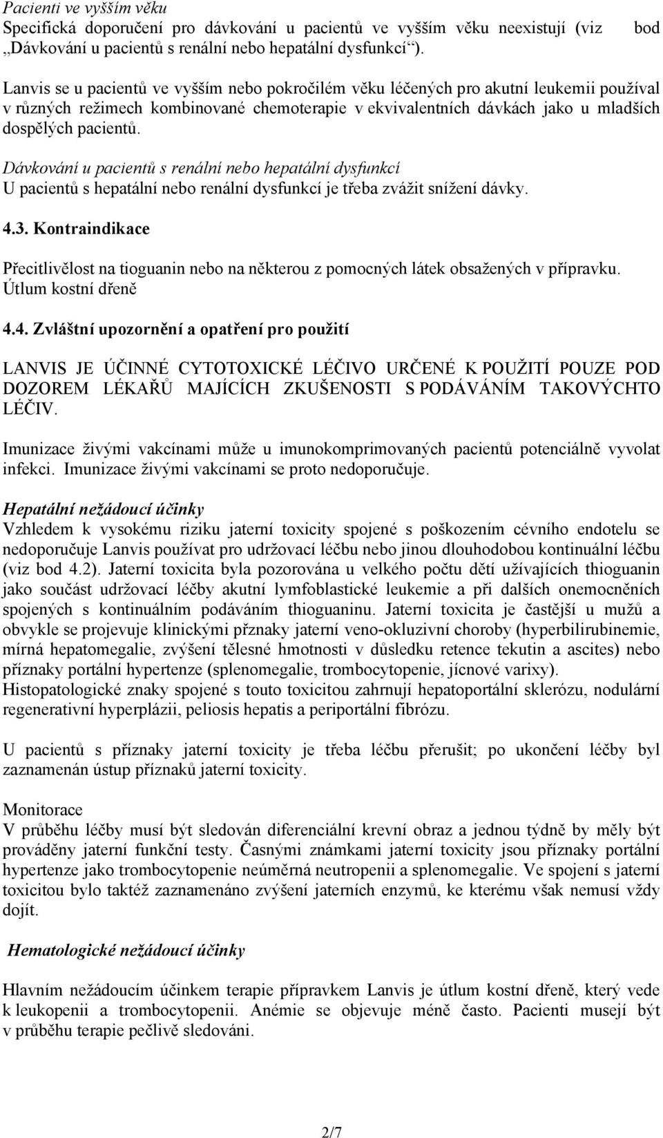 Dávkování u pacientů s renální nebo hepatální dysfunkcí U pacientů s hepatální nebo renální dysfunkcí je třeba zvážit snížení dávky. 4.3.