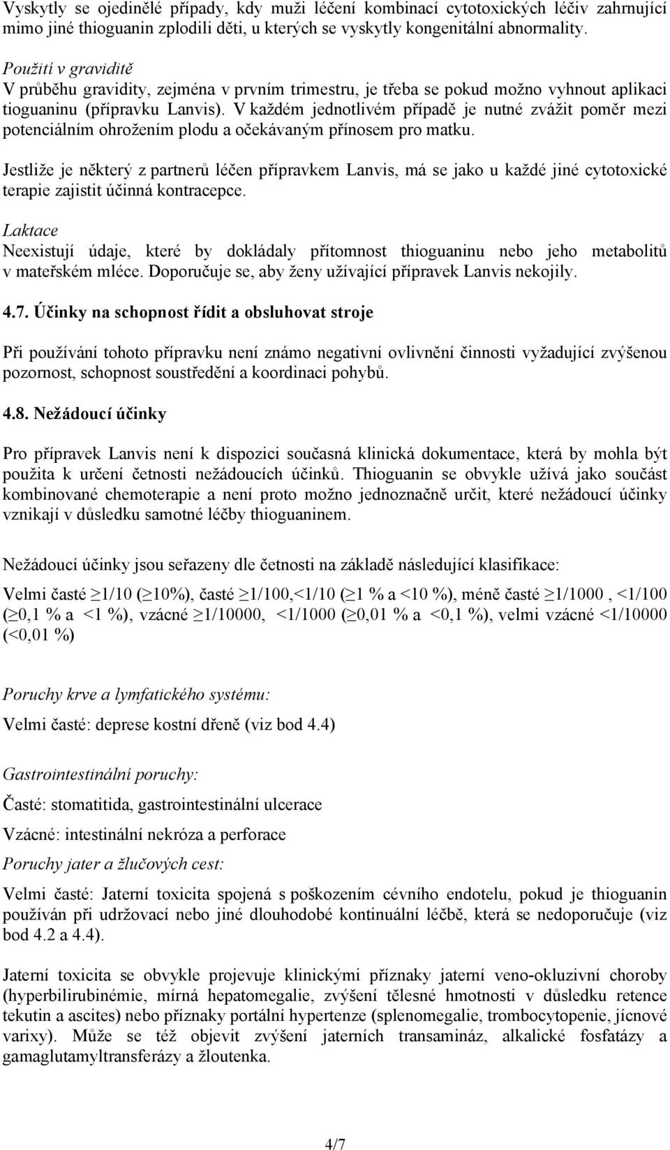 V každém jednotlivém případě je nutné zvážit poměr mezi potenciálním ohrožením plodu a očekávaným přínosem pro matku.