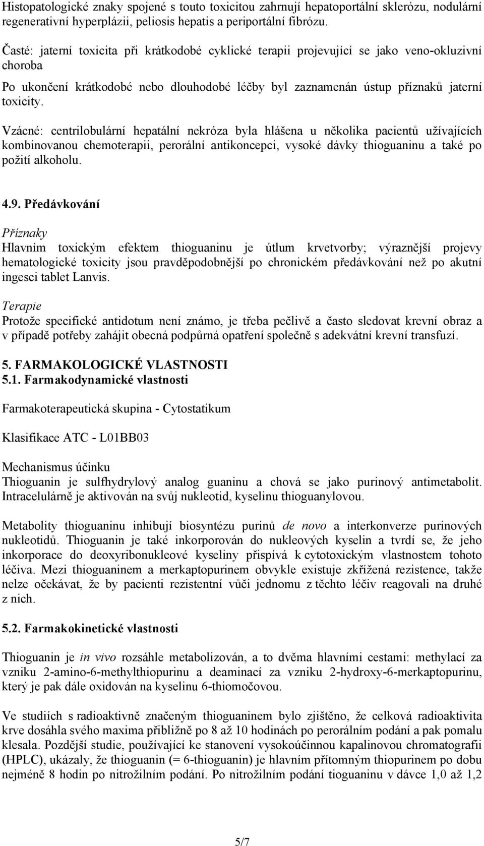 Vzácné: centrilobulární hepatální nekróza byla hlášena u několika pacientů užívajících kombinovanou chemoterapii, perorální antikoncepci, vysoké dávky thioguaninu a také po požití alkoholu. 4.9.