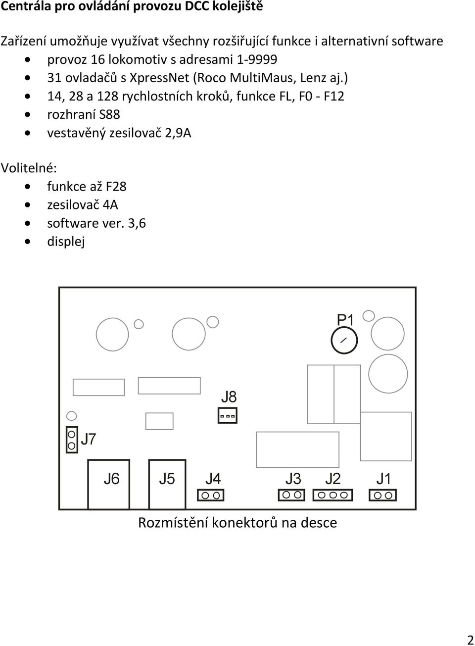 aj.) 14, 28 a 128 rychlostních kroků, funkce FL, F0 F12 rozhraní S88 vestavěný zesilovač 2,9A Volitelné: