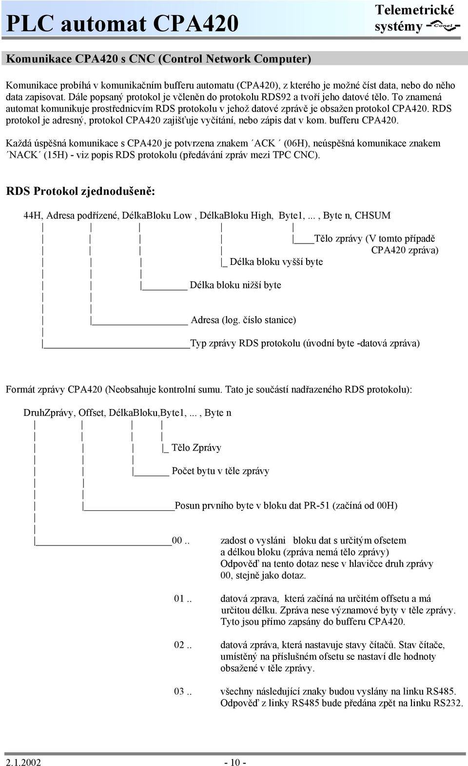 RDS protokol je adresný, protokol CPA420 zajišťuje vyčítání, nebo zápis dat v kom. bufferu CPA420.