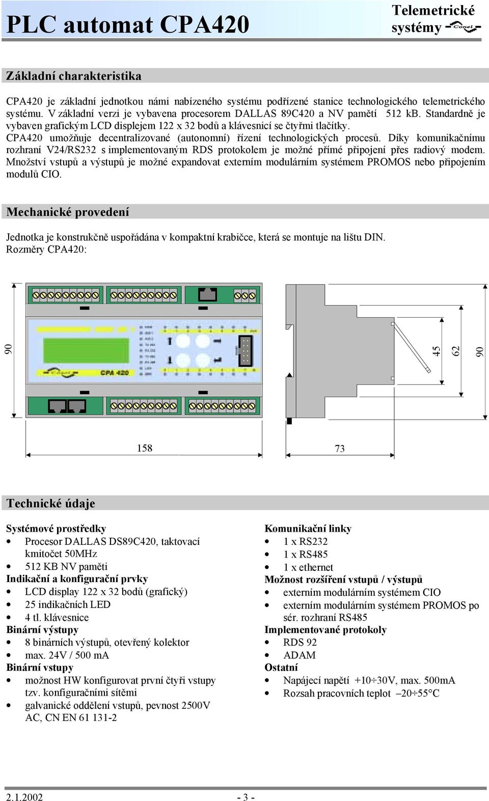 CPA420 umožňuje decentralizované (autonomní) řízení technologických procesů. Díky komunikačnímu rozhraní V24/RS232 s implementovaným RDS protokolem je možné přímé připojení přes radiový modem.