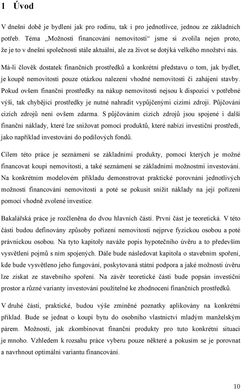 Má-li člověk dostatek finančních prostředků a konkrétní představu o tom, jak bydlet, je koupě nemovitosti pouze otázkou nalezení vhodné nemovitosti či zahájení stavby.