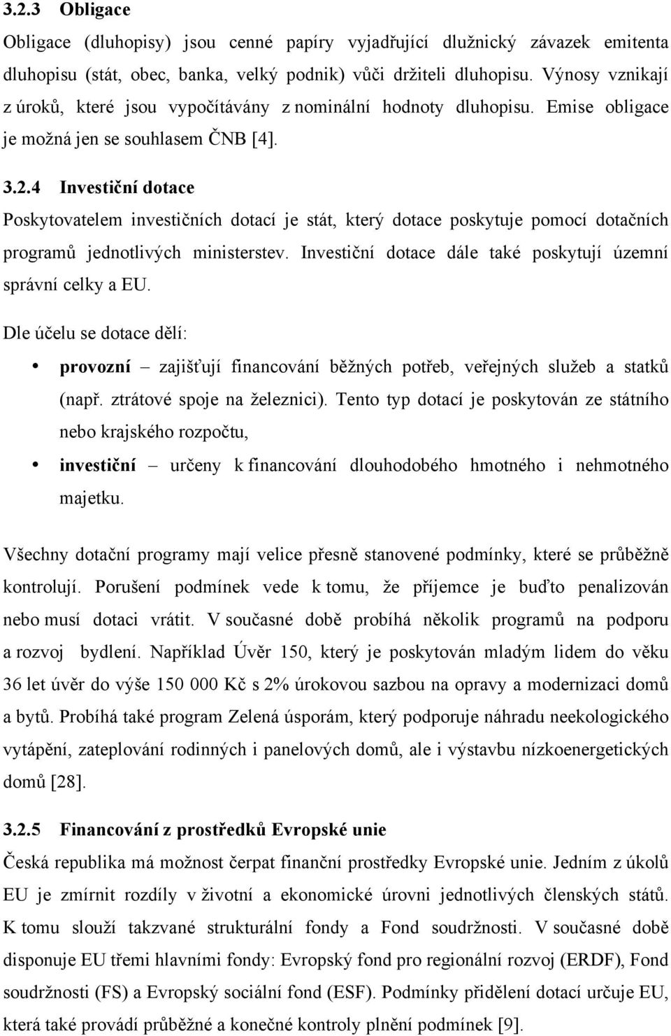 4 Investiční dotace Poskytovatelem investičních dotací je stát, který dotace poskytuje pomocí dotačních programů jednotlivých ministerstev.