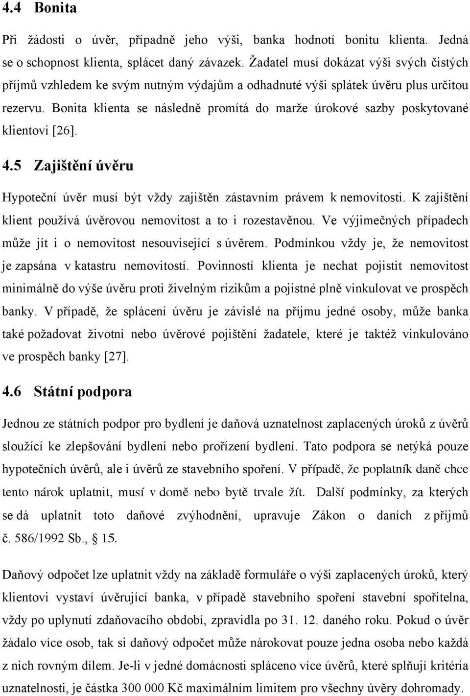 Bonita klienta se následně promítá do marže úrokové sazby poskytované klientovi [26]. 4.5 Zajištění úvěru Hypoteční úvěr musí být vždy zajištěn zástavním právem k nemovitosti.