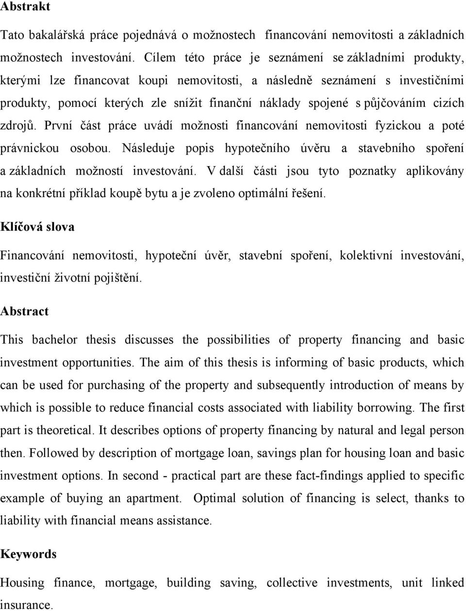 půjčováním cizích zdrojů. První část práce uvádí možnosti financování nemovitosti fyzickou a poté právnickou osobou.