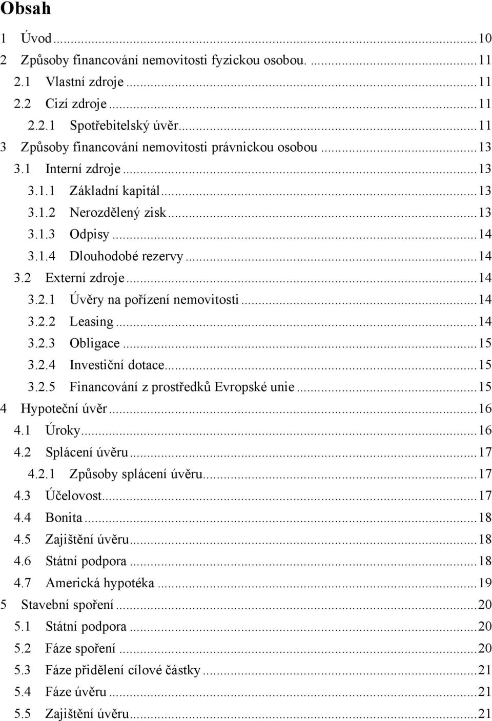 .. 14 3.2.1 Úvěry na pořízení nemovitosti... 14 3.2.2 Leasing... 14 3.2.3 Obligace... 15 3.2.4 Investiční dotace... 15 3.2.5 Financování z prostředků Evropské unie... 15 4 Hypoteční úvěr... 16 4.