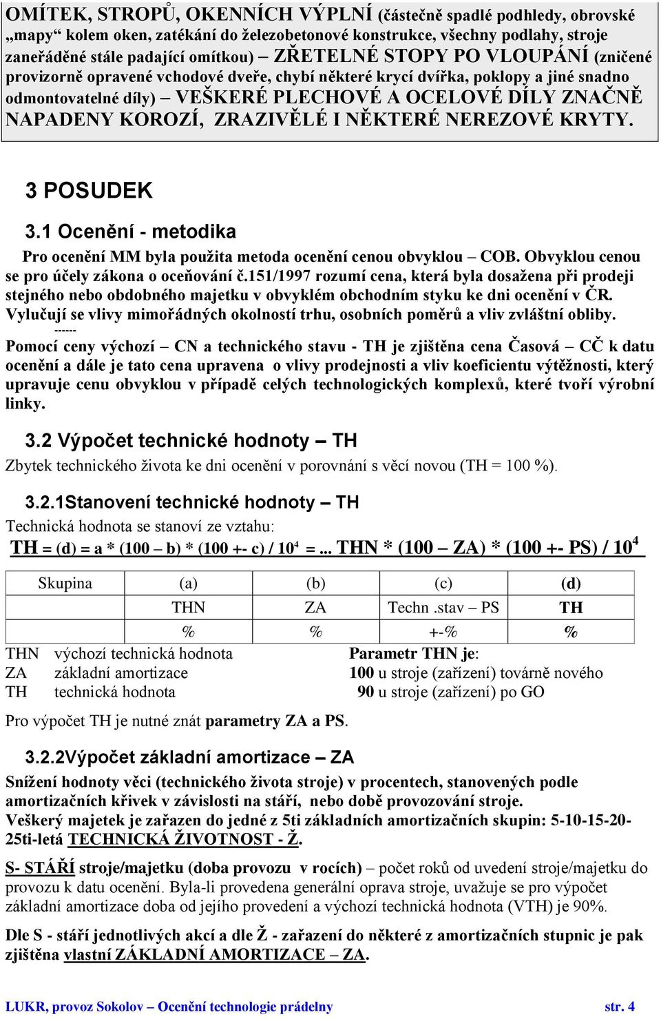 NĚKTERÉ NEREZOVÉ KRYTY. 3 POSUDEK 3.1 Ocenění - metodika Pro ocenění MM byla použita metoda ocenění cenou obvyklou COB. Obvyklou cenou se pro účely zákona o oceňování č.