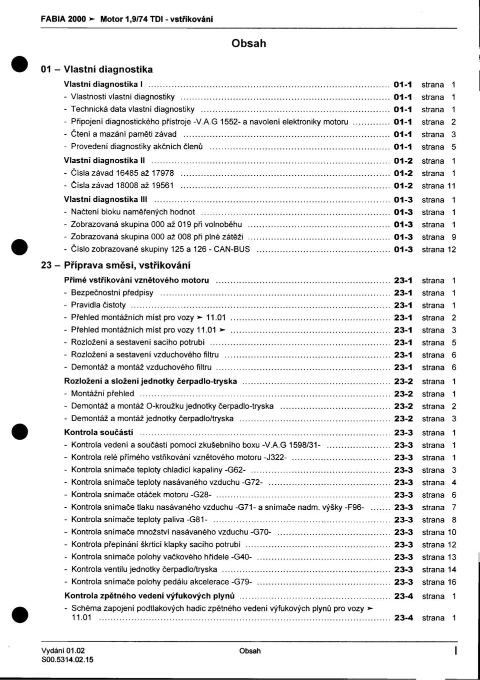 -Z~brazovaná Vlastní diagnostika II 01-2 strana 1 -Èísla závad 16485 až 17978 01-2 strana 1 -Èísla závad 18008 až 19561 01-2 strana 11 Vlastní diagnostika III 01-3 strana 1 -Naètení bloku namìøených