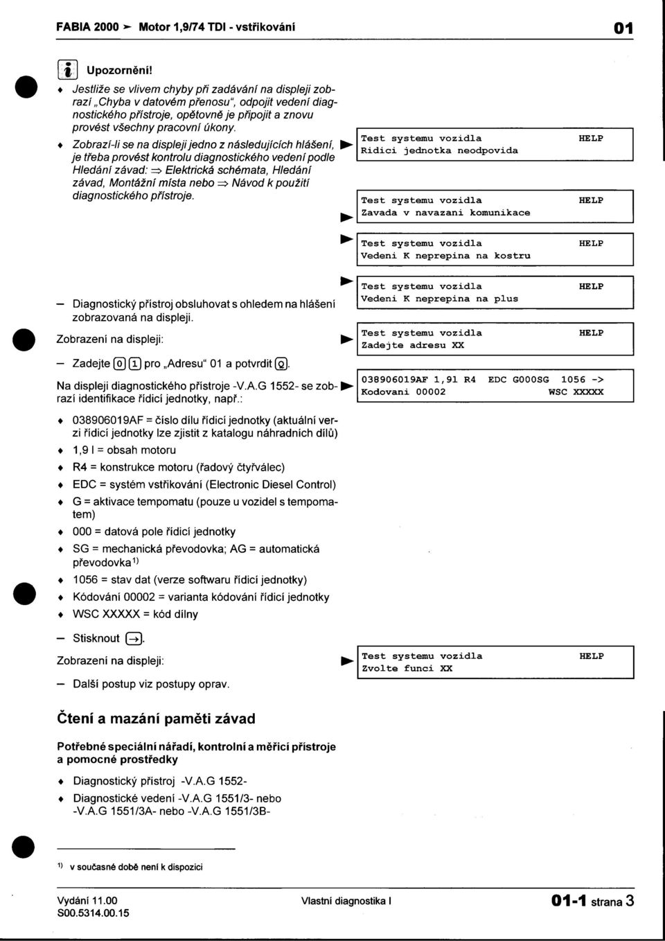 I '" d ' I d,, h hl ' v, --Test systemu vozidla HELP O razl-1 se na ISp ejl je no z nas e UjlCIC asenl, --R' d dn tk d d je tøeba provést kontrolu diagnostického vedení podle 1 1C1]e o a neo POV1 a