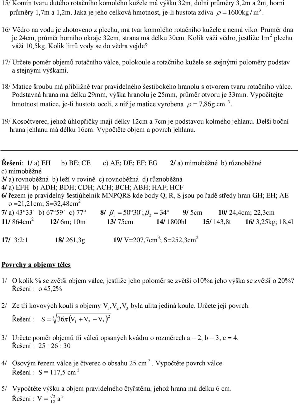 Kolik litrů vody se do vědra vejde? 17/ Určete poměr objemů rotačního válce, polokoule a rotačního kužele se stejnými poloměry podstav a stejnými výškami.