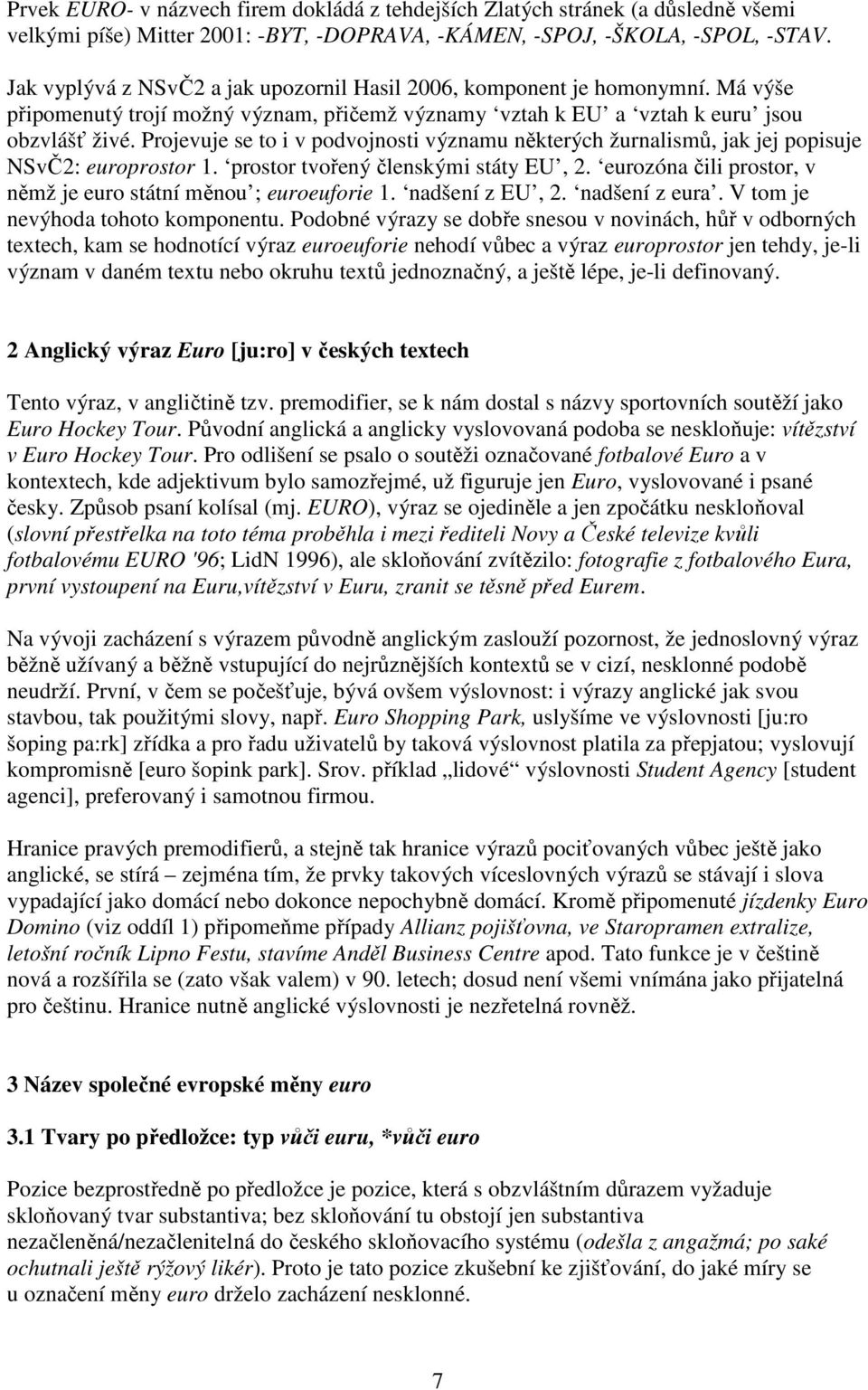 Projevuje se to i v podvojnosti významu některých žurnalismů, jak jej popisuje NSvČ2: europrostor 1. prostor tvořený členskými státy EU, 2.