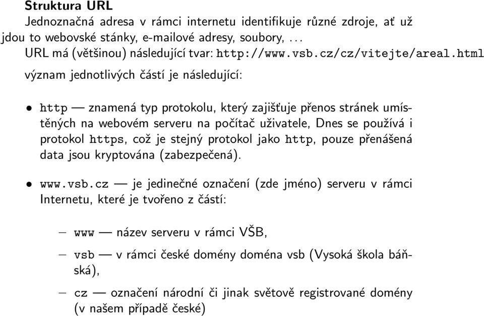 html význam jednotlivých částí je následující: http znamená typ protokolu, který zajišťuje přenos stránek umístěných na webovém serveru na počítač uživatele, Dnes se používá i protokol