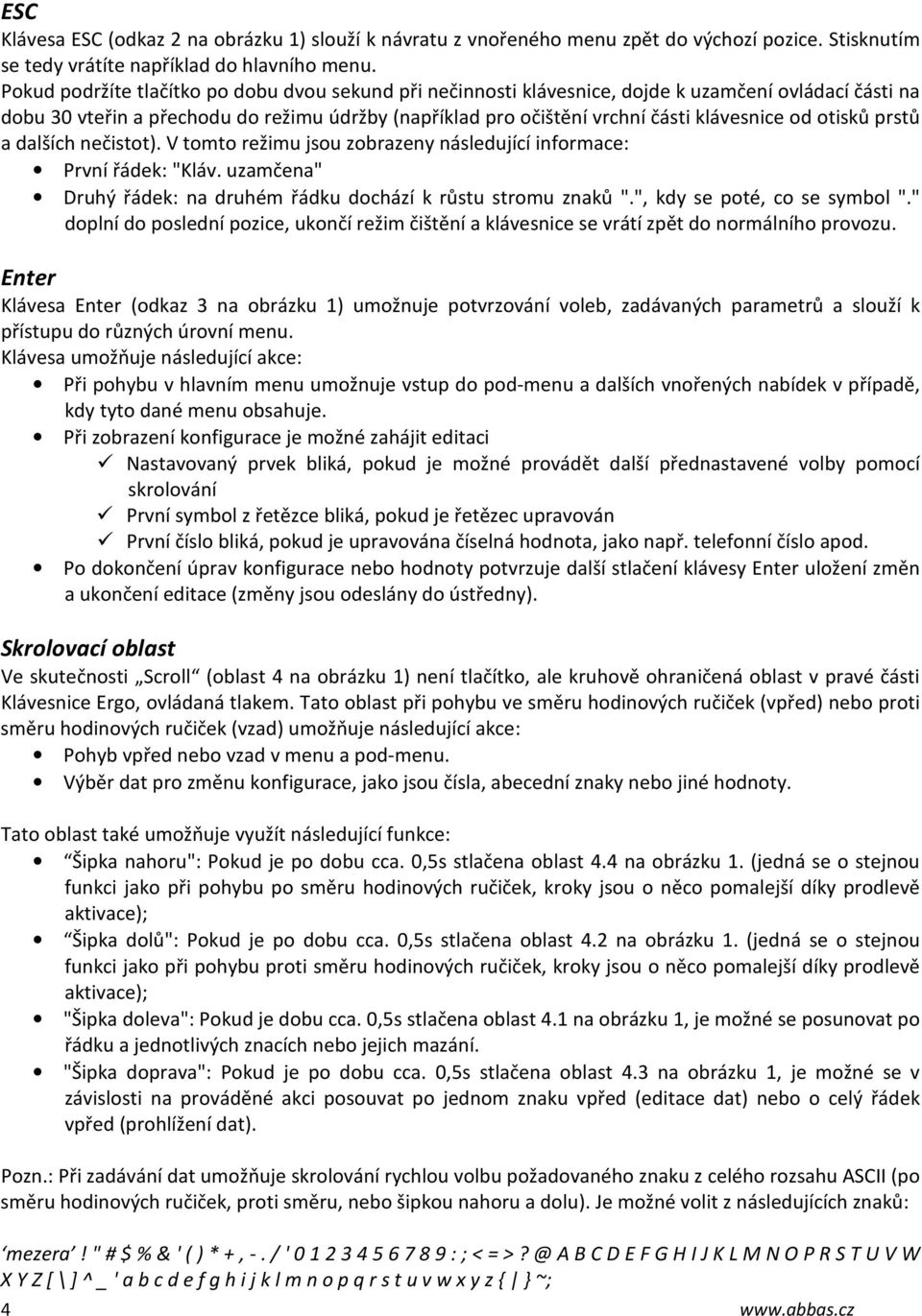 otisků prstů a dalších nečistot). V tomto režimu jsou zobrazeny následující informace: První řádek: "Kláv. uzamčena" Druhý řádek: na druhém řádku dochází k růstu stromu znaků ".