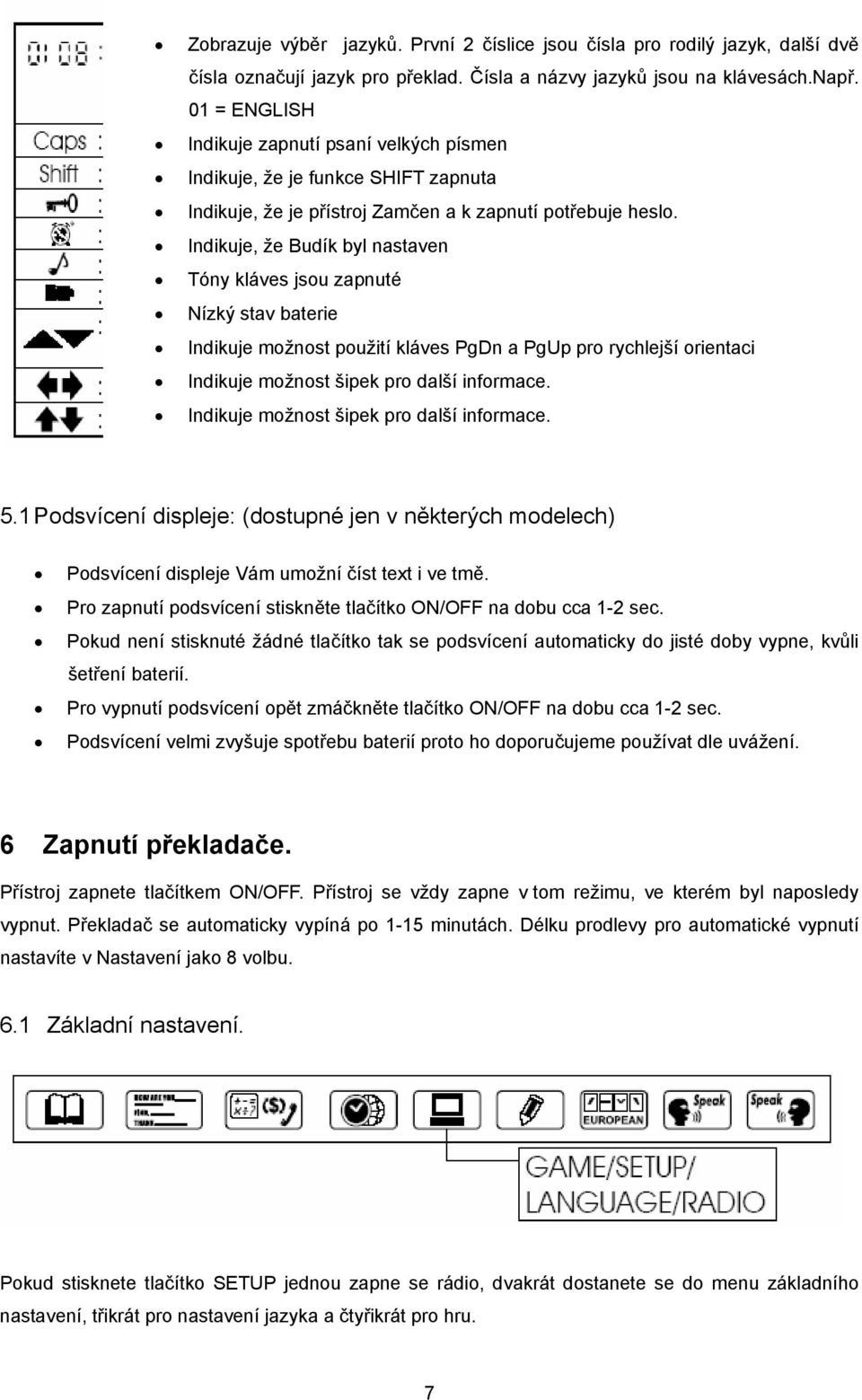 Indikuje, že Budík byl nastaven Tóny kláves jsou zapnuté Nízký stav baterie Indikuje možnost použití kláves PgDn a PgUp pro rychlejší orientaci Indikuje možnost šipek pro další informace.