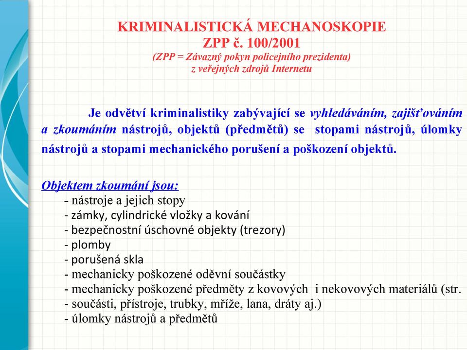 zkoumáním nástrojů, objektů (předmětů) se stopami nástrojů, úlomky nástrojů a stopami mechanického porušení a poškození objektů.