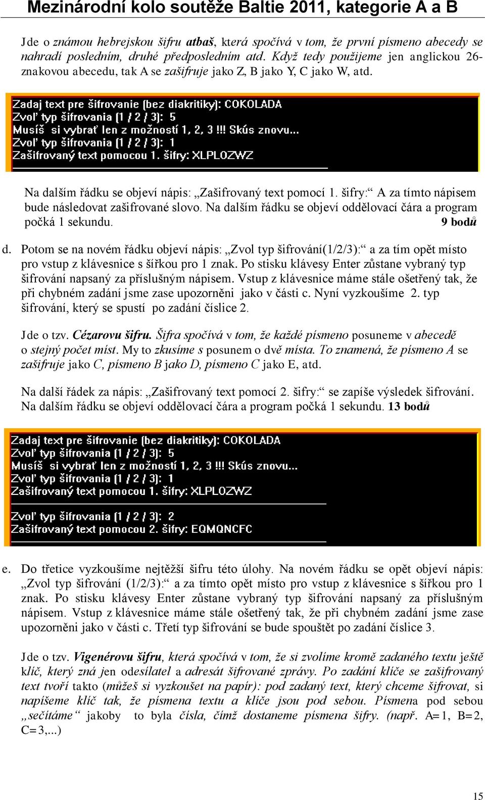 šifry: A za tímto nápisem bude následovat zašifrované slovo. Na dalším řádku se objeví oddělovací čára a program počká 1 sekundu. 9 bodů d.