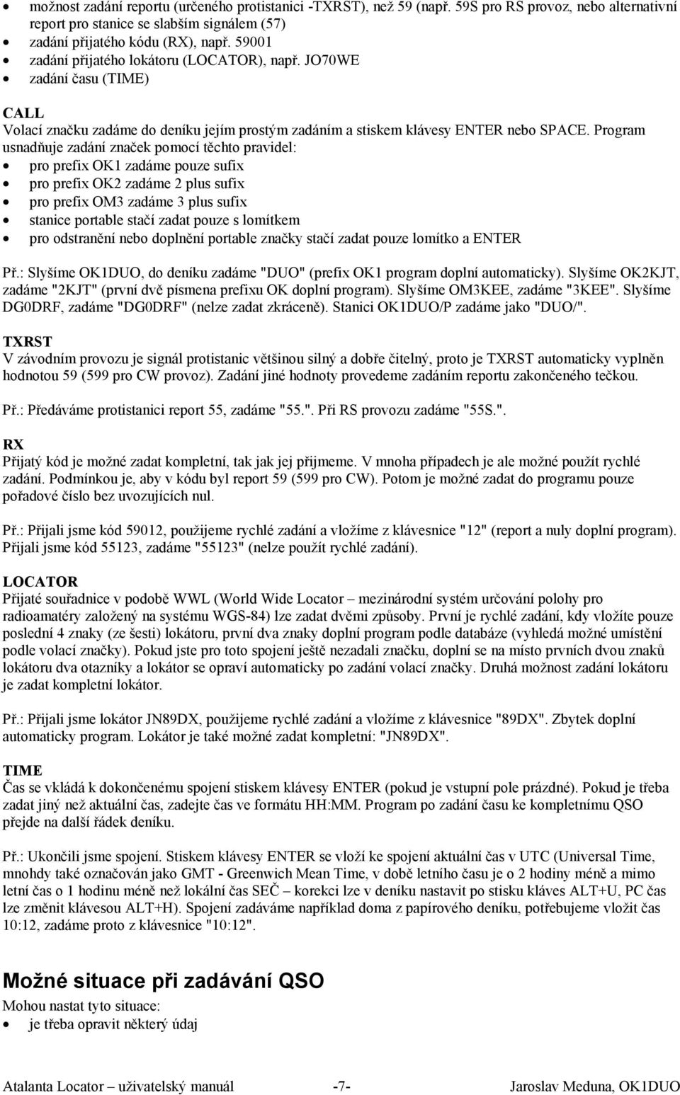 Program usnadňuje zadání značek pomocí těchto pravidel: pro prefix OK1 zadáme pouze sufix pro prefix OK2 zadáme 2 plus sufix pro prefix OM3 zadáme 3 plus sufix stanice portable stačí zadat pouze s