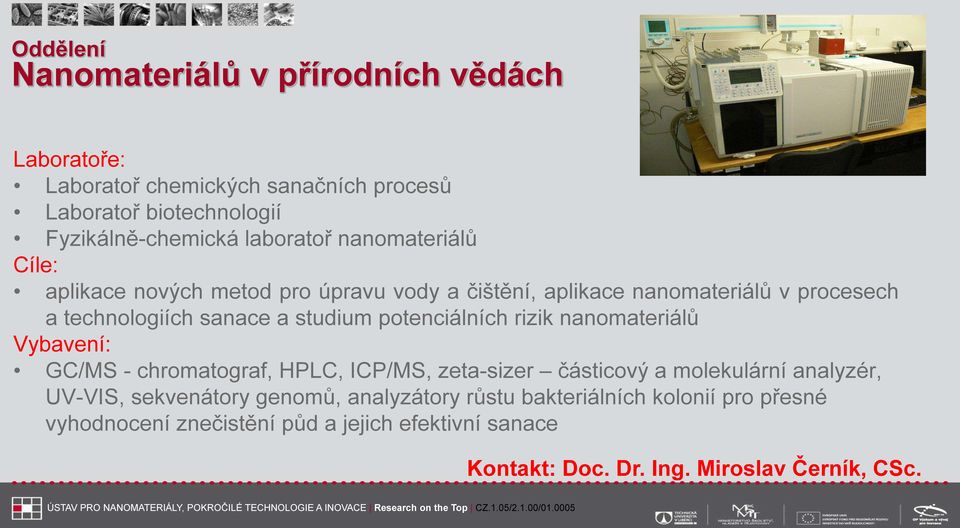 potenciálních rizik nanomateriálů Vybavení: GC/MS - chromatograf, HPLC, ICP/MS, zeta-sizer částicový a molekulární analyzér, UV-VIS, sekvenátory