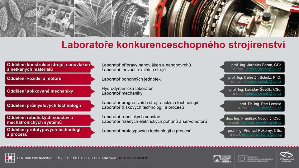 jednotek Hydrodynamická laboratoř Laboratoř mechaniky Laboratoř progresivních strojírenských technologií Laboratoř třískových technologií a procesů Laboratoř robotických soustav Laboratoř řízených