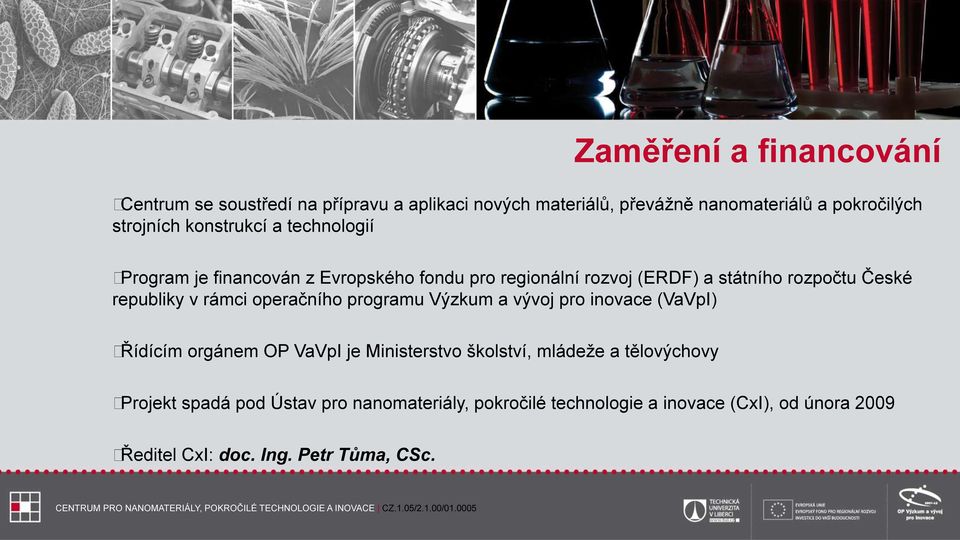 a vývoj pro inovace (VaVpI) Řídícím orgánem OP VaVpI je Ministerstvo školství, mládeže a tělovýchovy Projekt spadá pod Ústav pro nanomateriály, pokročilé