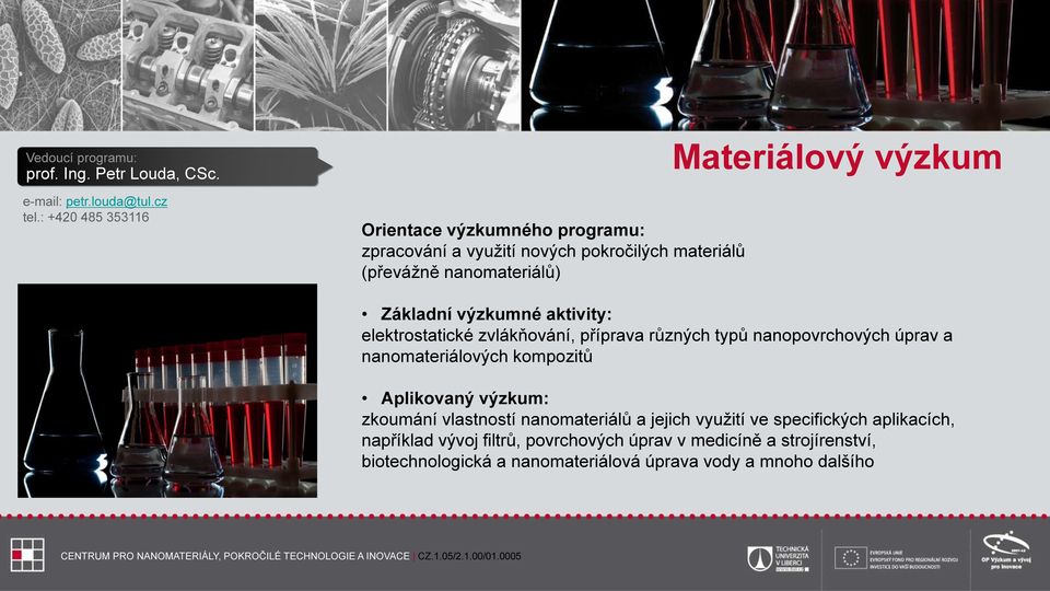 aktivity: elektrostatické zvlákňování, příprava různých typů nanopovrchových úprav a nanomateriálových kompozitů Aplikovaný výzkum: zkoumání vlastností nanomateriálů