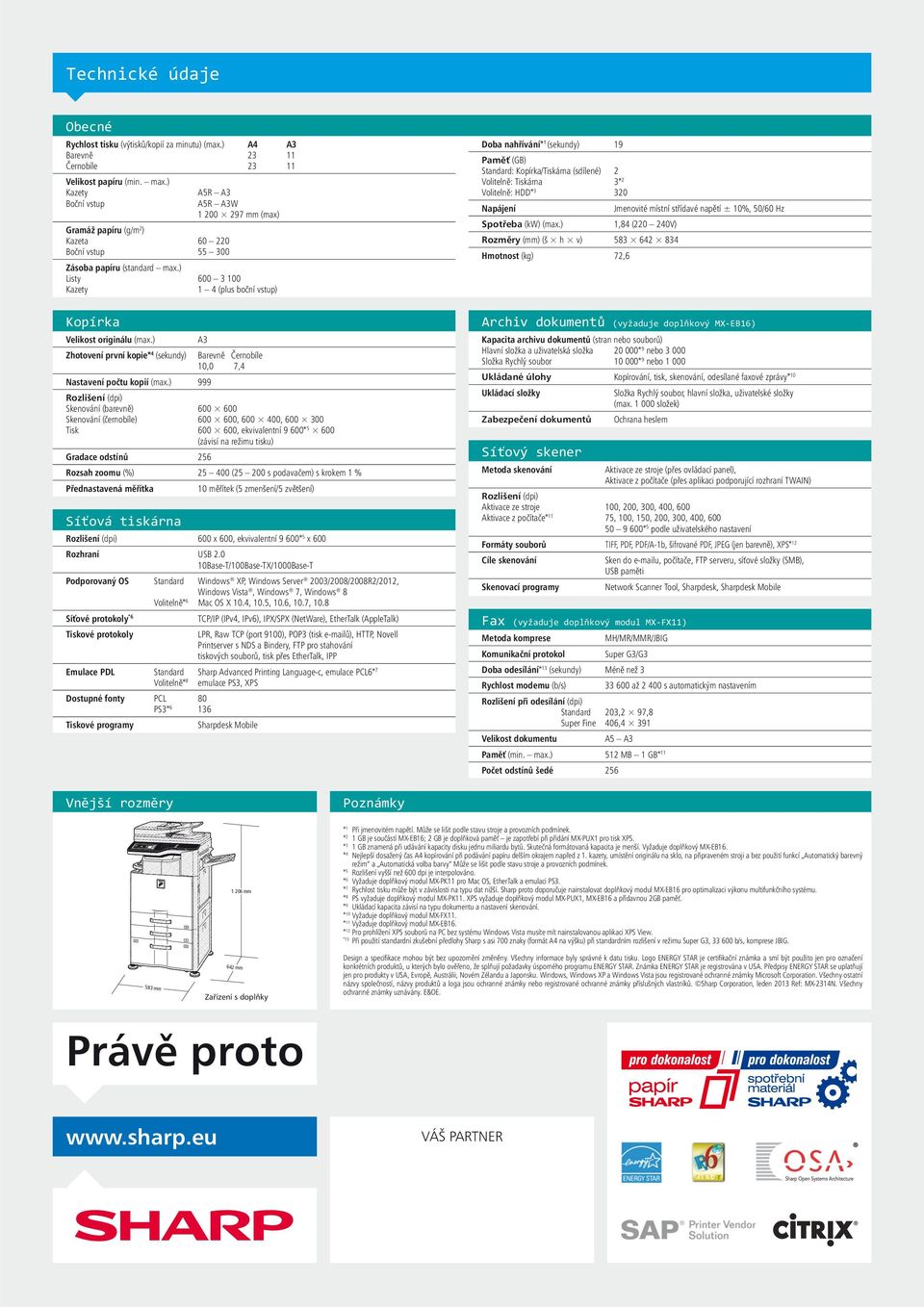 ) Listy 600 3 100 Kazety 1 4 (plus boční vstup) Kopírka Velikost originálu (max.) Zhotovení první kopie* 4 (sekundy) Síťová tiskárna A3 Barevně Černobíle 10,0 7,4 Nastavení počtu kopií (max.