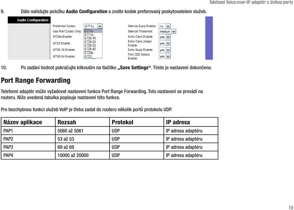 Port Range Forwarding Telefonní adaptér může vyžadovat nastavení funkce Port Range Forwarding. Toto nastavení se provádí na routeru.