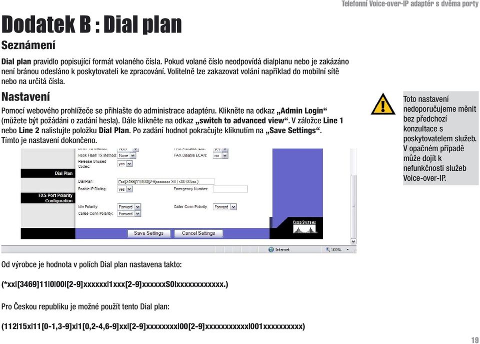 Klikněte na odkaz Admin Login (můžete být požádáni o zadání hesla). Dále klikněte na odkaz switch to advanced view. V záložce Line 1 nebo Line 2 nalistujte položku Dial Plan.