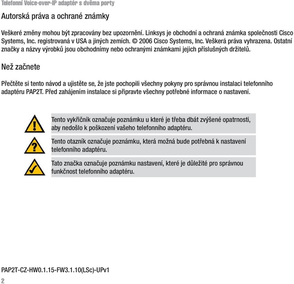 Než začnete Přečtěte si tento návod a ujistěte se, že jste pochopili všechny pokyny pro správnou instalaci telefonního adaptéru PAP2T.