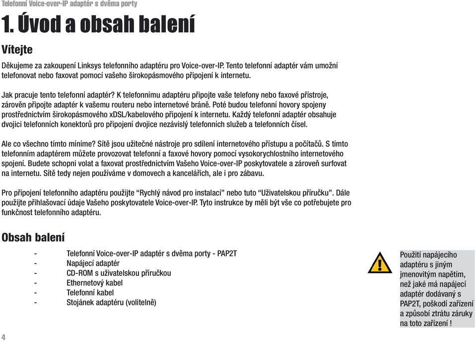 K telefonnímu adaptéru připojte vaše telefony nebo faxové přístroje, zárověn připojte adaptér k vašemu routeru nebo internetové bráně.