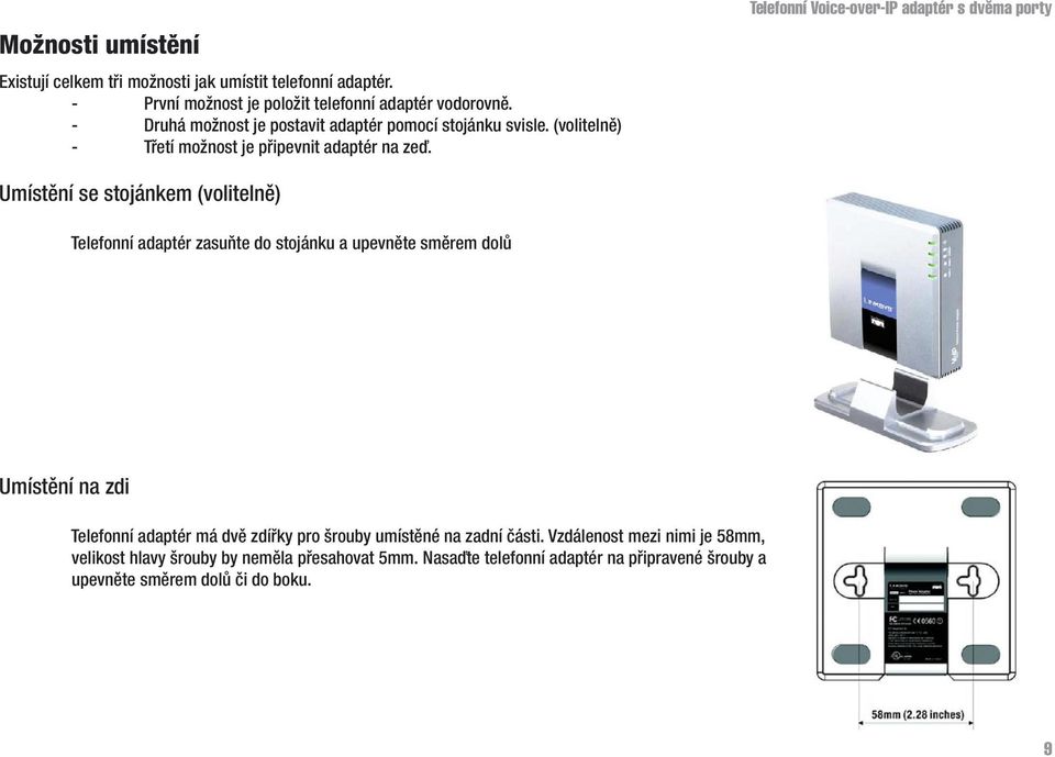 Telefonní Voice-over-IP adaptér s dvěma porty Umístění se stojánkem (volitelně) Telefonní adaptér zasuňte do stojánku a upevněte směrem dolů Umístění na zdi