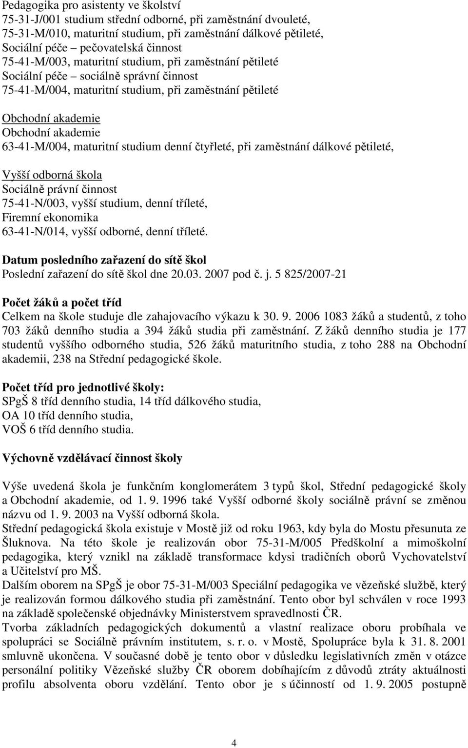 maturitní studium denní čtyřleté, při zaměstnání dálkové pětileté, Vyšší odborná škola Sociálně právní činnost 75-41-N/003, vyšší studium, denní tříleté, Firemní ekonomika 63-41-N/014, vyšší odborné,