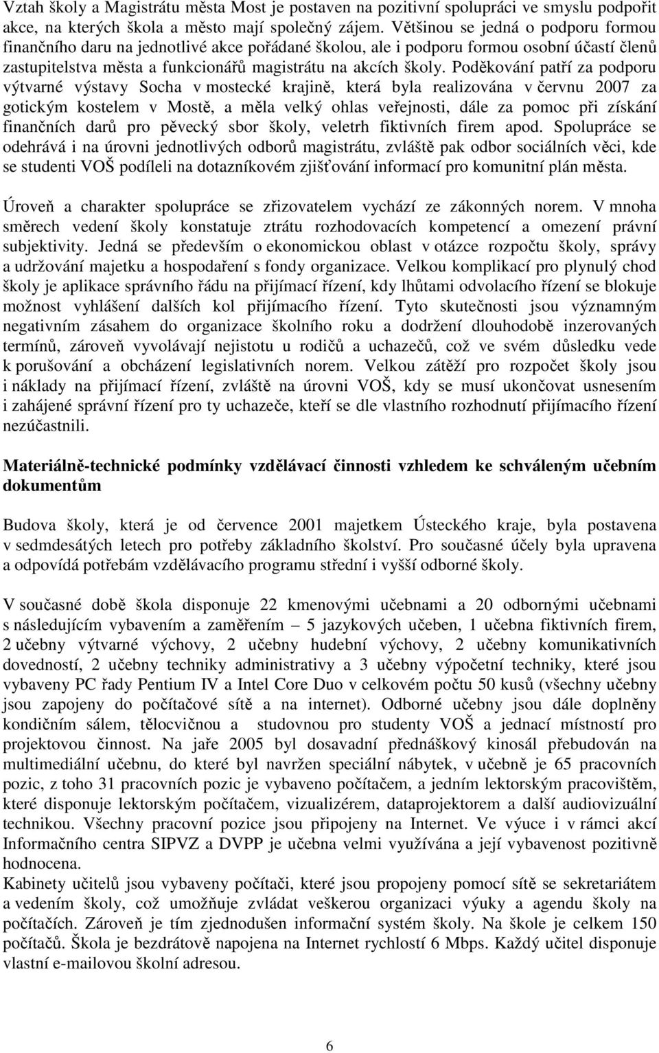 Poděkování patří za podporu výtvarné výstavy Socha v mostecké krajině, která byla realizována v červnu 2007 za gotickým kostelem v Mostě, a měla velký ohlas veřejnosti, dále za pomoc při získání