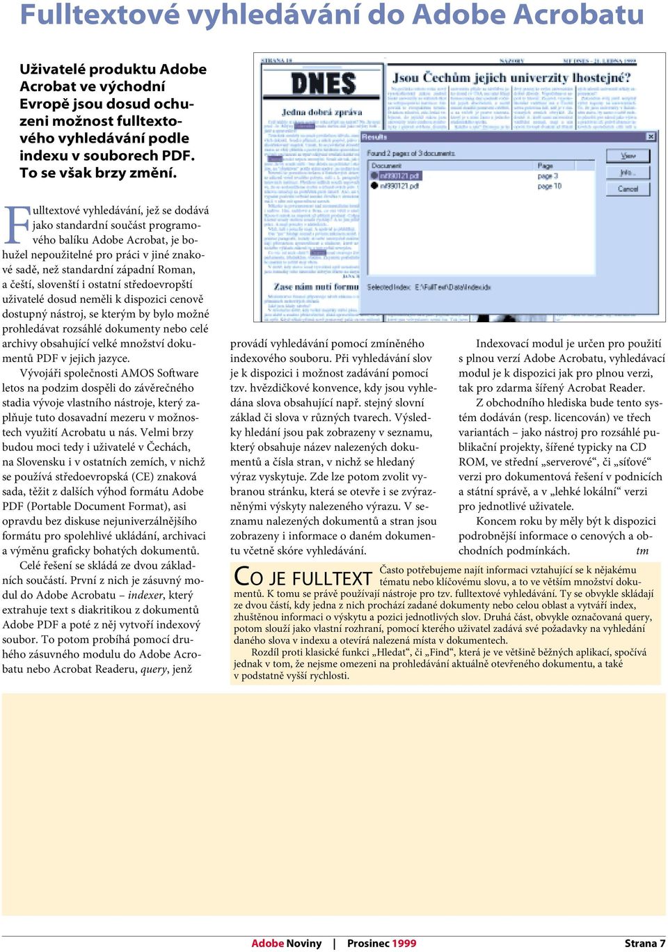 slovenští i ostatní středoevropští uživatelé dosud neměli k dispozici cenově dostupný nástroj, se kterým by bylo možné prohledávat rozsáhlé dokumenty nebo celé archivy obsahující velké množství