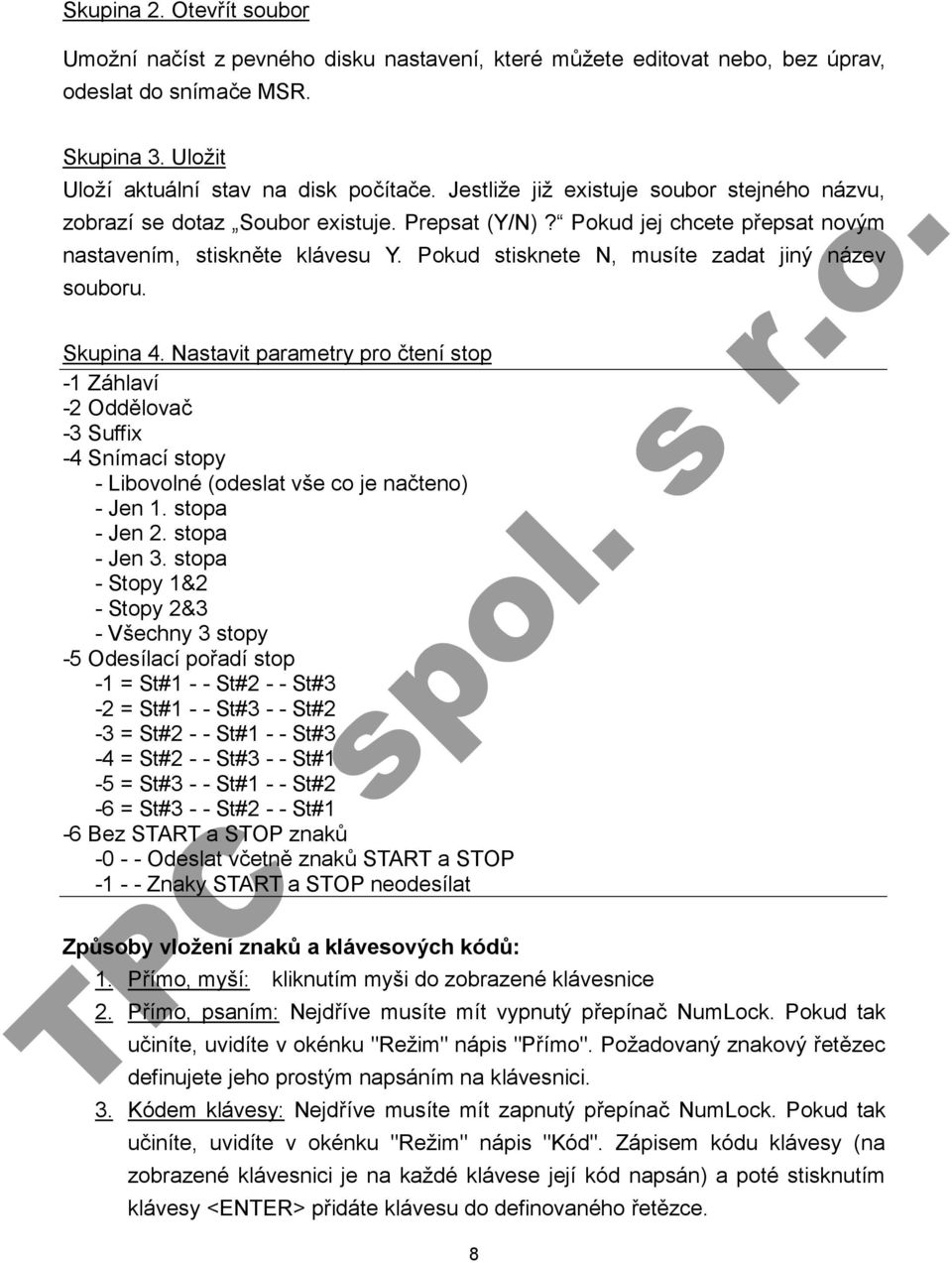 Pokud stisknete N, musíte zadat jiný název souboru. Skupina 4. Nastavit parametry pro čtení stop -1 Záhlaví -2 Oddělovač -3 Suffix -4 Snímací stopy - Libovolné (odeslat vše co je načteno) - Jen 1.