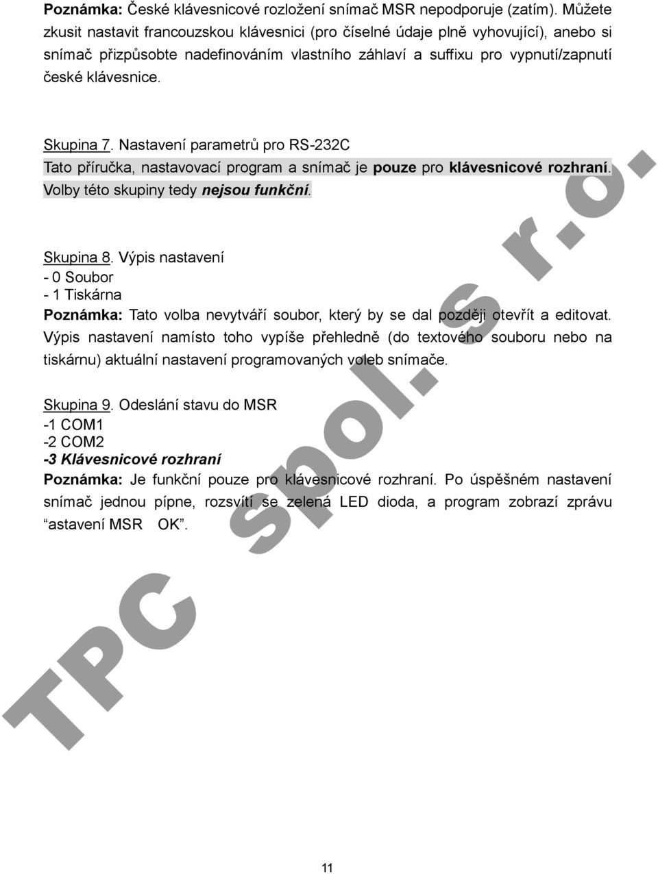 Skupina 7. Nastavení parametrů pro RS-232C Tato příručka, nastavovací program a snímač je pouze pro klávesnicové rozhraní. Volby této skupiny tedy nejsou funkční. Skupina 8.