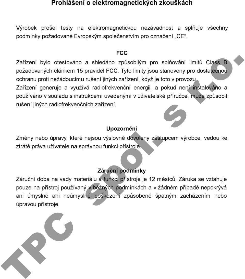 Tyto limity jsou stanoveny pro dostatečnou ochranu proti nežádoucímu rušení jiných zařízení, když je toto v provozu.