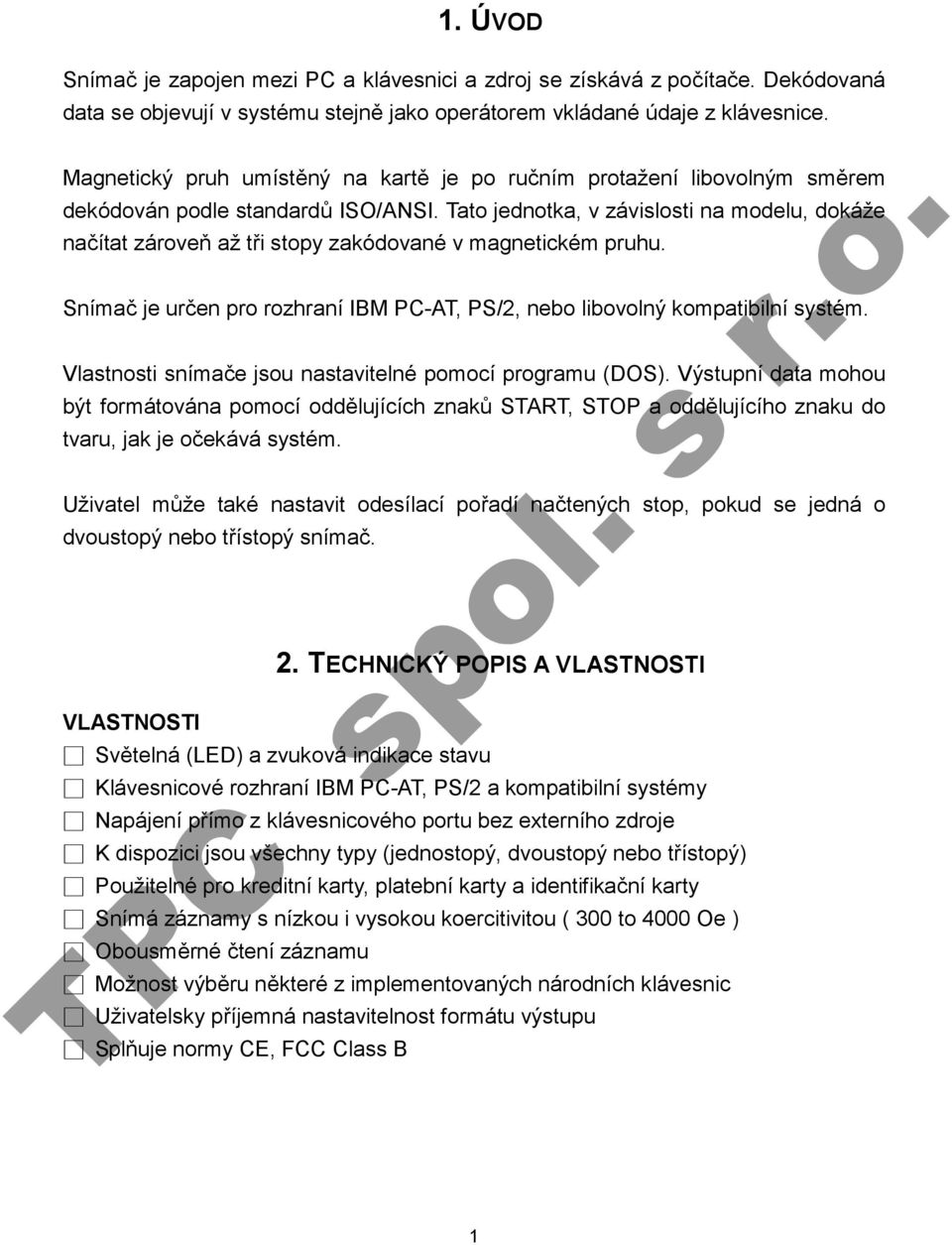 Tato jednotka, v závislosti na modelu, dokáže načítat zároveň až tři stopy zakódované v magnetickém pruhu. Snímač je určen pro rozhraní IBM PC-AT, PS/2, nebo libovolný kompatibilní systém.