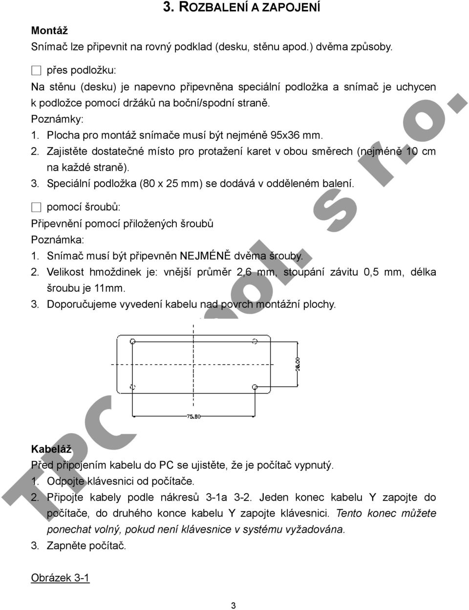 Plocha pro montáž snímače musí být nejméně 95x36 mm. 2. Zajistěte dostatečné místo pro protažení karet v obou směrech (nejméně 10 cm na každé straně). 3.