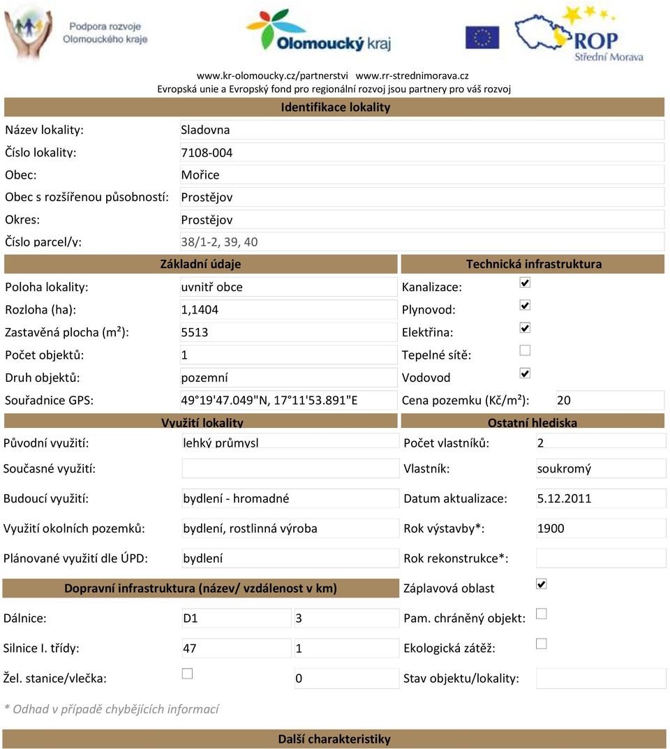 cz Evropská unie a Evropský fond pro regionální rozvoj jsou partnery pro váš rozvoj Sladovna 7108-004 Mořice Prostějov Prostějov 38/1-2, 39, 40 Základní údaje uvnitř obce 1,1404 5513 1 pozemní