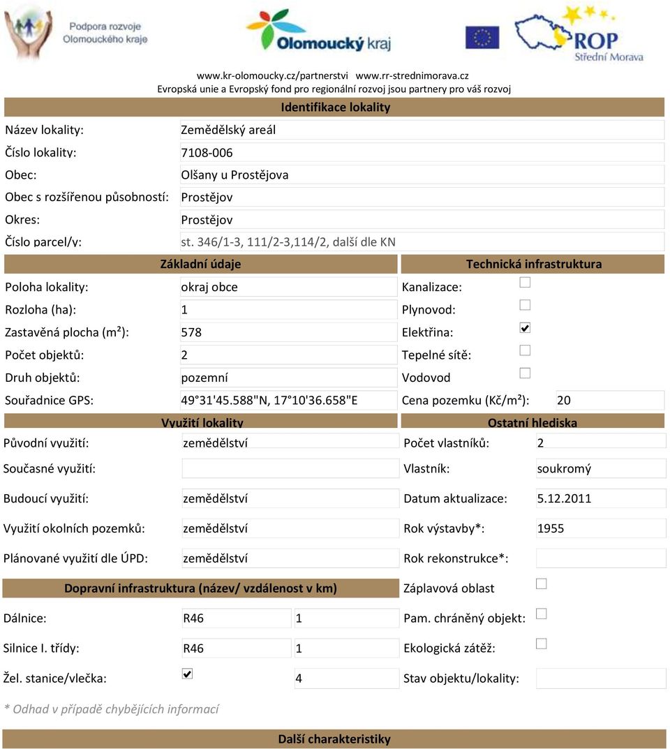cz Evropská unie a Evropský fond pro regionální rozvoj jsou partnery pro váš rozvoj Zemědělský areál 7108-006 Olšany u Prostějova Prostějov Prostějov Základní údaje okraj obce 1 578 2 pozemní