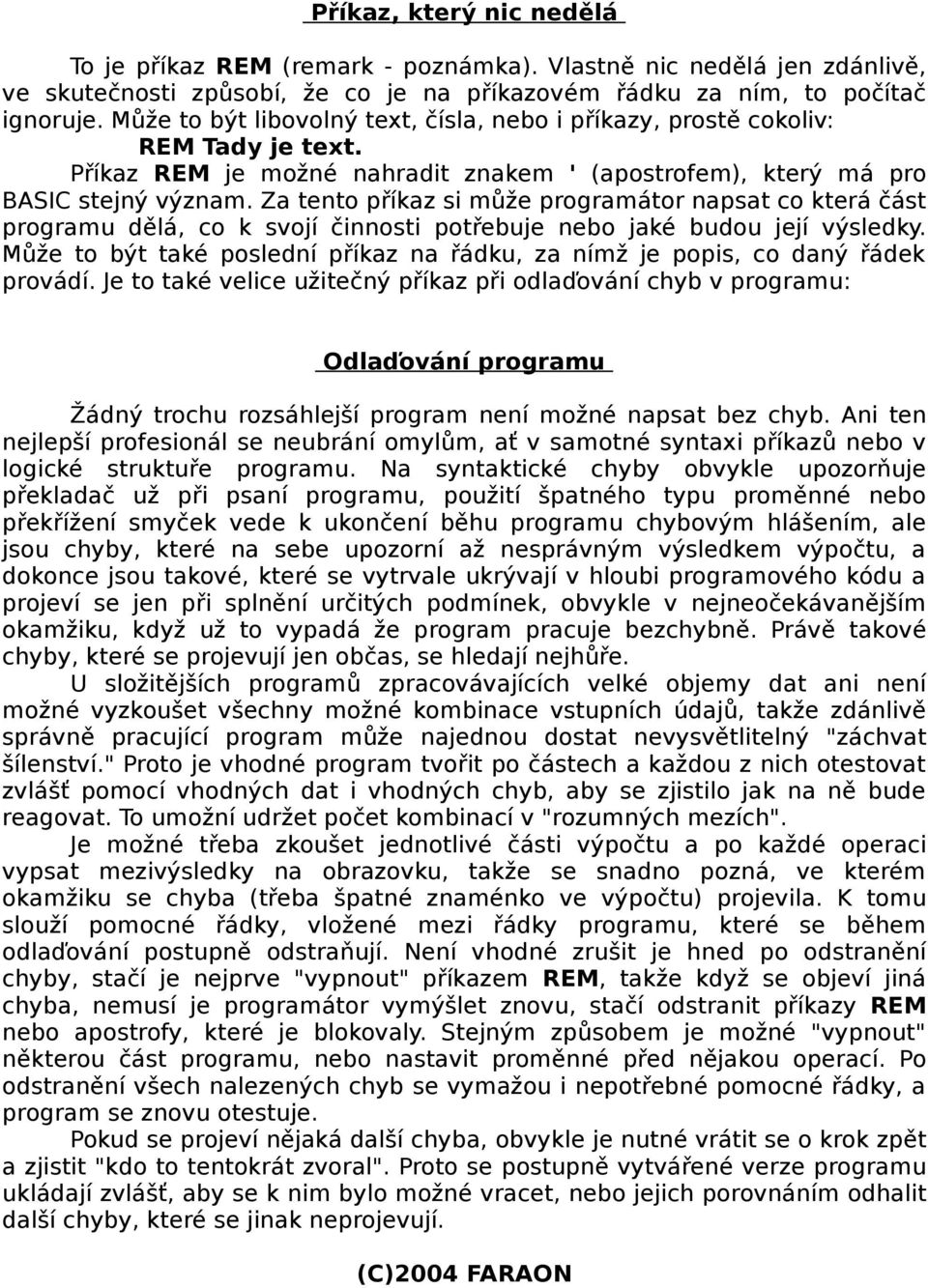 Za tento příkaz si může programátor napsat co která část programu dělá, co k svojí činnosti potřebuje nebo jaké budou její výsledky.