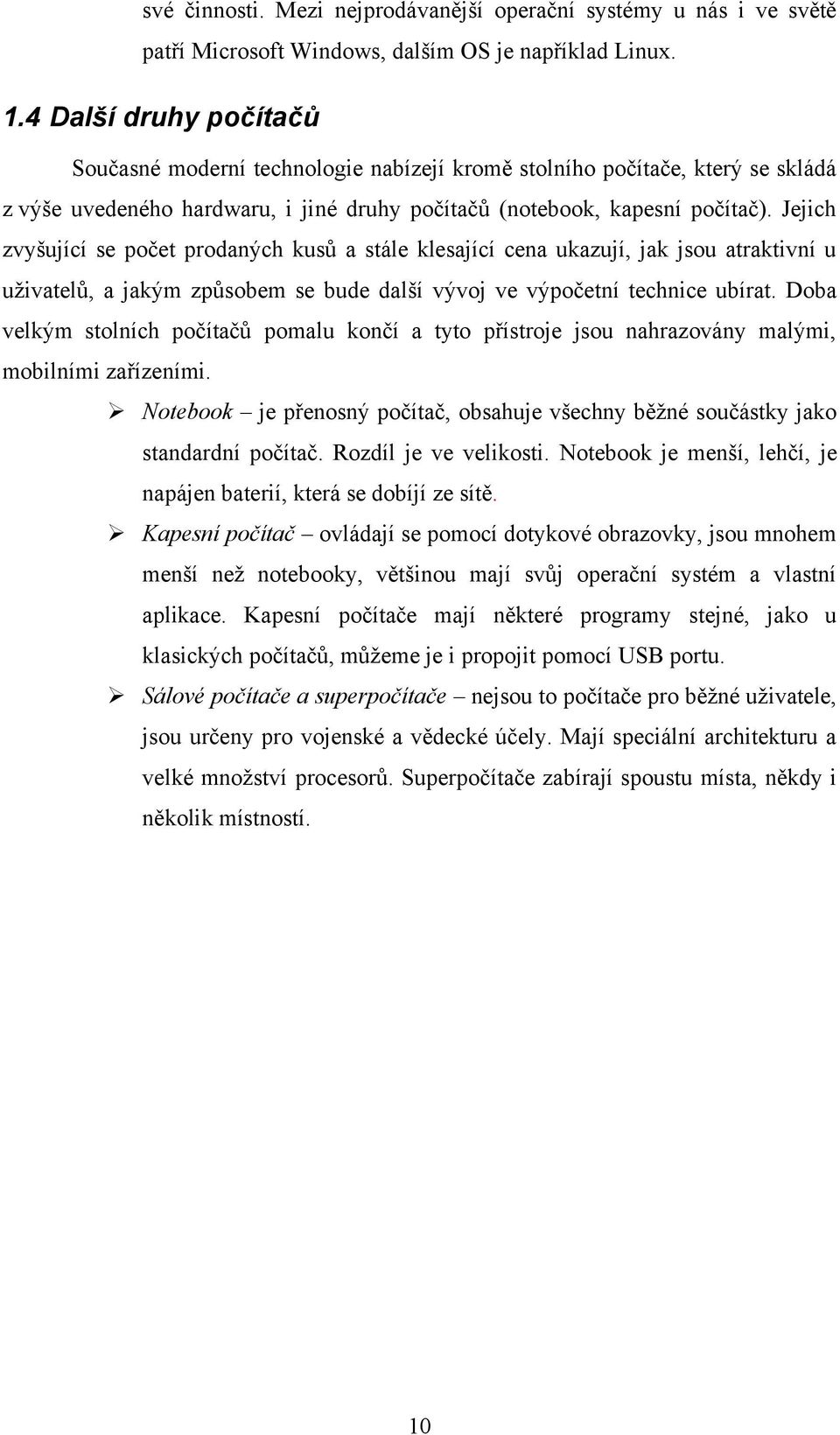 Jejich zvyšující se počet prodaných kusů a stále klesající cena ukazují, jak jsou atraktivní u uţivatelů, a jakým způsobem se bude další vývoj ve výpočetní technice ubírat.