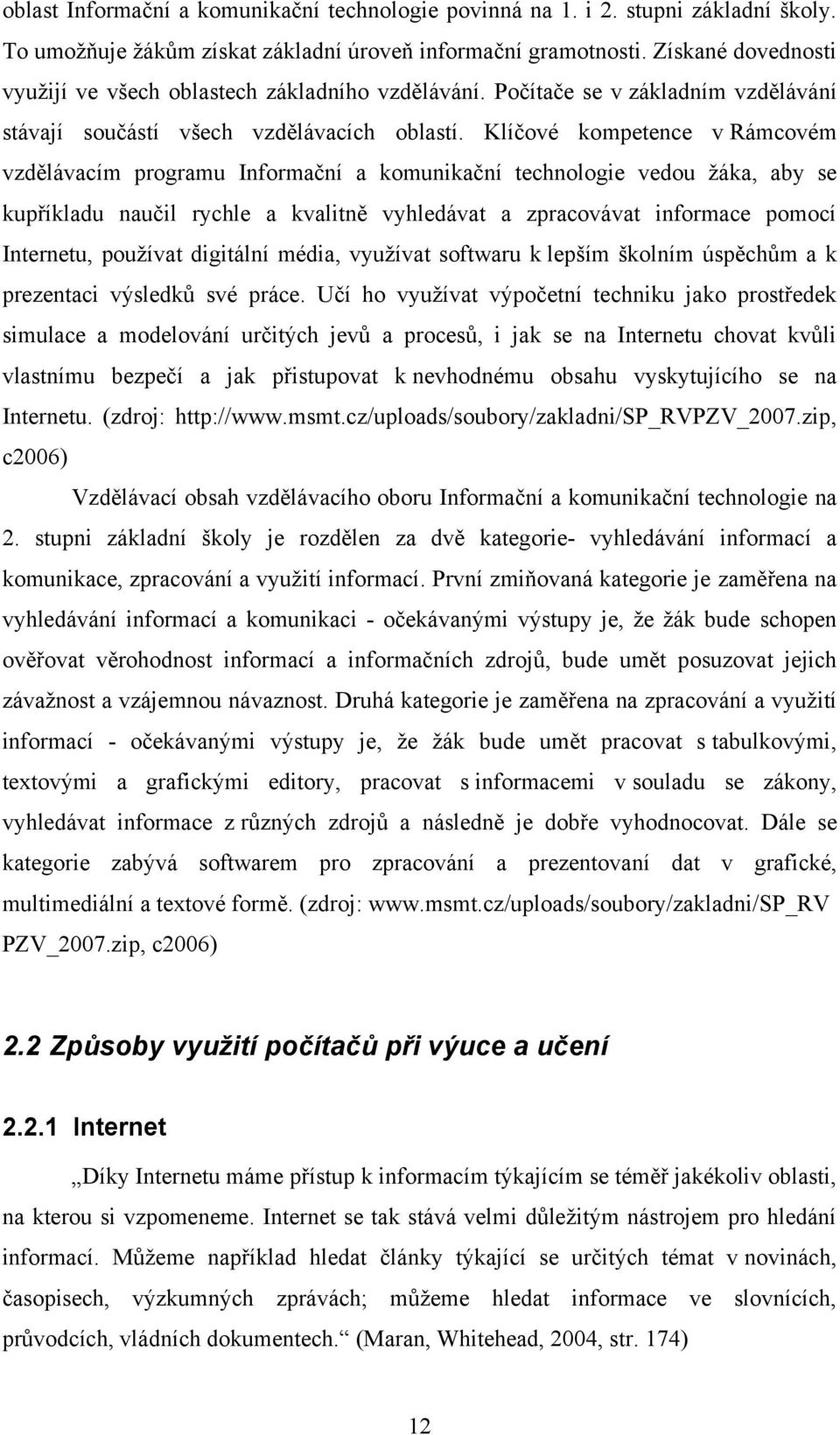 Klíčové kompetence v Rámcovém vzdělávacím programu Informační a komunikační technologie vedou ţáka, aby se kupříkladu naučil rychle a kvalitně vyhledávat a zpracovávat informace pomocí Internetu,