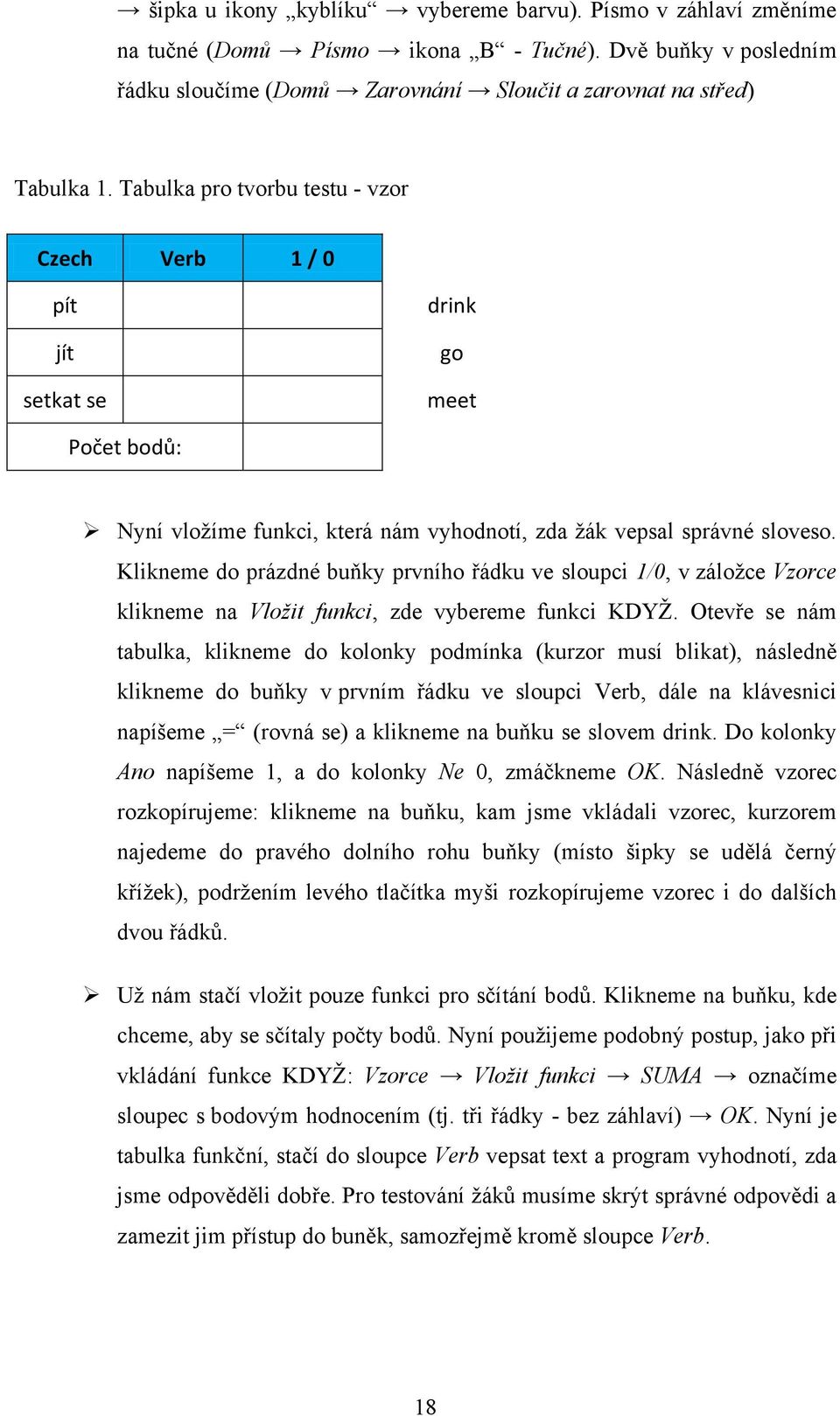 Klikneme do prázdné buňky prvního řádku ve sloupci 1/0, v záloţce Vzorce klikneme na Vložit funkci, zde vybereme funkci KDYŢ.