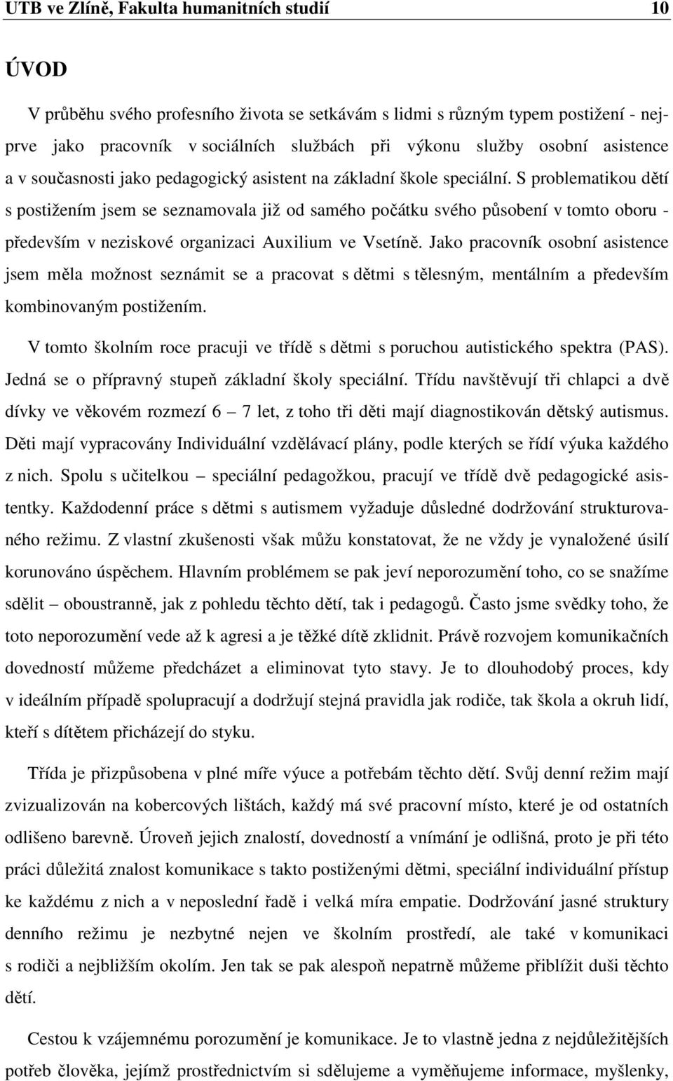 S problematikou dětí s postižením jsem se seznamovala již od samého počátku svého působení v tomto oboru - především v neziskové organizaci Auxilium ve Vsetíně.