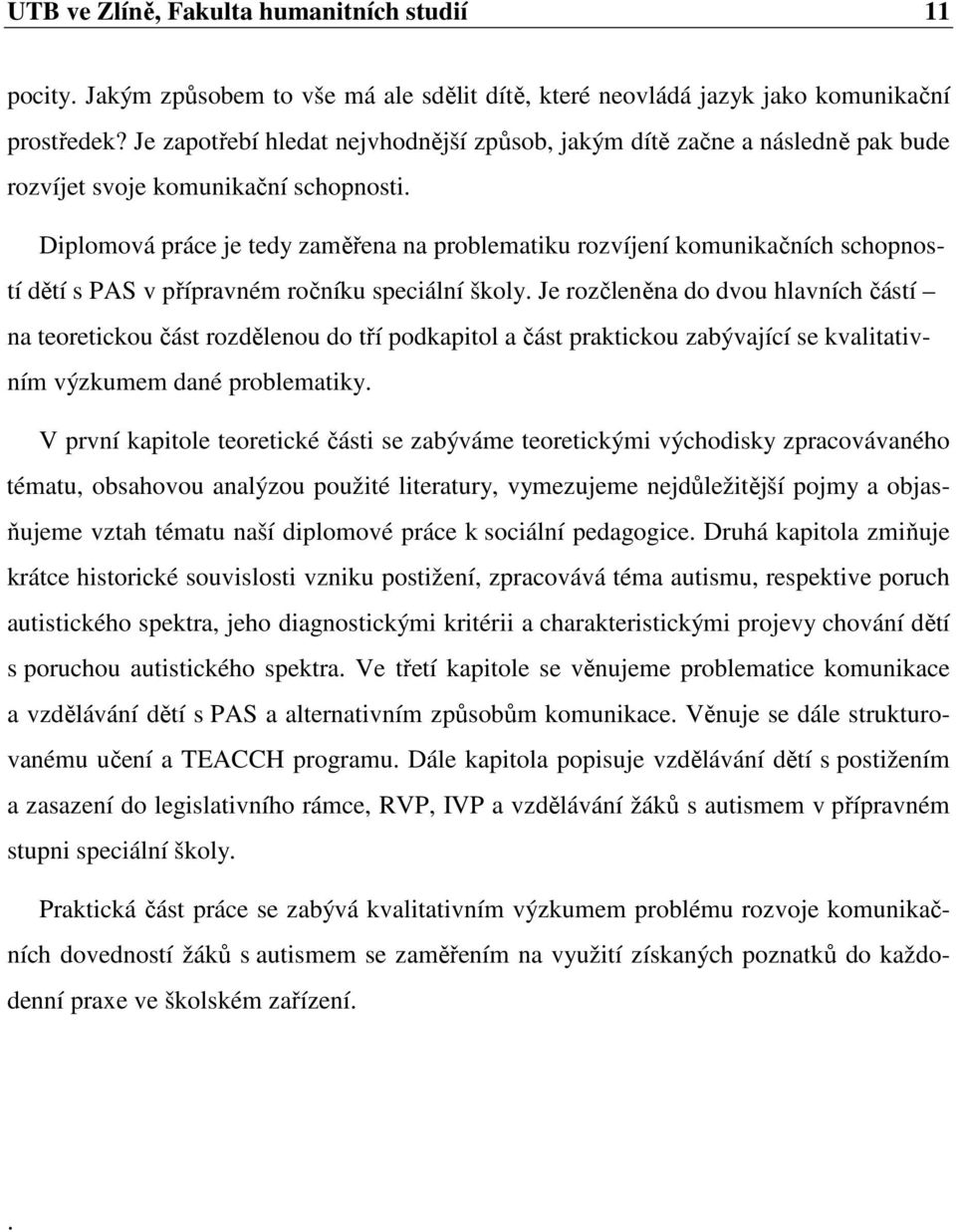 Diplomová práce je tedy zaměřena na problematiku rozvíjení komunikačních schopností dětí s PAS v přípravném ročníku speciální školy.