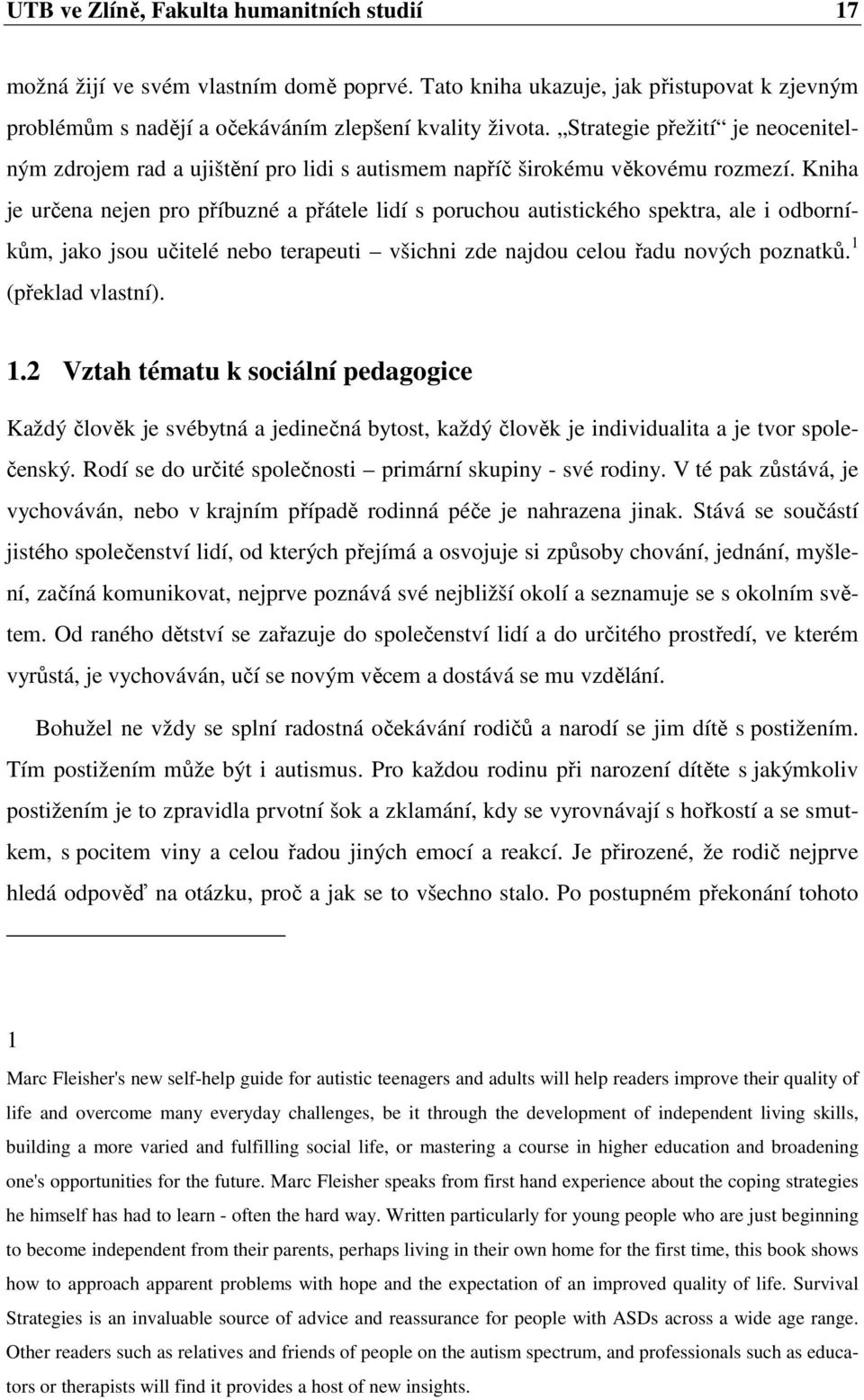 Kniha je určena nejen pro příbuzné a přátele lidí s poruchou autistického spektra, ale i odborníkům, jako jsou učitelé nebo terapeuti všichni zde najdou celou řadu nových poznatků.